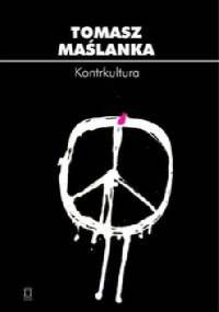 Kontrkultura. Źródła i konsekwencje radykalizmu społeczno-kulturowego w perspektywie socjologii kultury. - Tomasz Maślanka