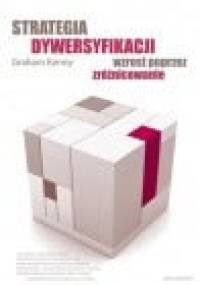 Strategia Dywersyfikacji. Wzrost poprzez zróżnicowanie - Graham Kenny