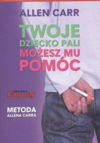 Twoje dziecko pali. Możesz mu pomóc. Metoda Allena Carra - Allen Carr