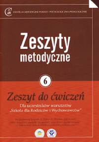 Zeszyty metodyczne nr 6. Zeszyt do ćwiczeń. Dla uczestników warsztatów "Szkoła dla Rodziców i Wychowawców" - praca zbiorowa