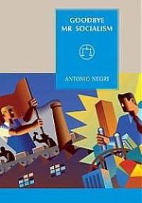 Goodbye, Mr Socialism - Antonio Negri