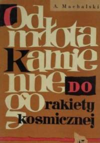 Od młota kamiennego do rakiety kosmicznej - Andrzej Machalski