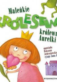Maleńkie Królestwo królewny Aurelki - Roksana Jędrzejewska-Wróbel