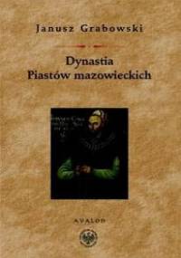Dynastia Piastów mazowieckich. Studia na dziejami politycznymi Mazowsza, intytulacją i genealogią książąt - Janusz Grabowski