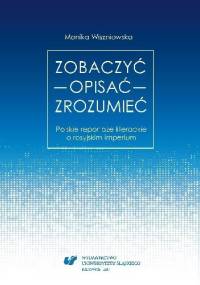 Zobaczyć - Opisać - Zrozumieć. Polskie reportaże literackie o rosyjskim imperium - Wiszniowska Monika