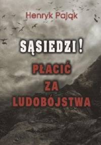 Sąsiedzi! Płacić za ludobójstwa - Henryk Pająk