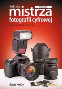 Sekrety mistrza fotografii cyfrowej. Nowe ujęcia Scotta Kelby'ego - Scott Kelby