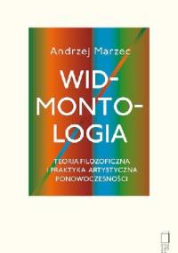 Widmontologia jako teoria filozoficzna i praktyka artystyczna ponowoczesności - Andrzej Marzec