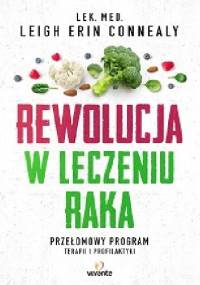 Rewolucja w leczeniu raka. Przełomowy program terapii i profilaktyki - Leigh Erin Connealy
