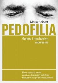 Pedofilia. Geneza i mechanizm zaburzenia - Maria Beisert
