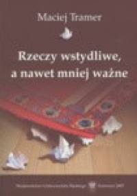 Rzeczy wstydliwe, a nawet mniej ważne - Maciej Tramer