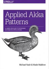 Applied Akka Patterns. A Hands-On Guide to Designing Distributed Applications - Nash Michael, Waldron Wade