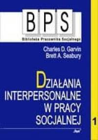 Działania interpersonalne w pracy socjalnej cz. 1 - Charles Garvin, Brett Seabury