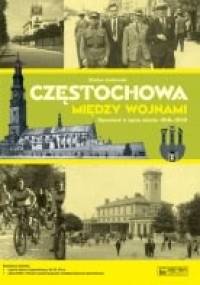 Częstochowa między wojnami. Opowieść o życiu miasta 1918-1939 - Zbisław Janikowski