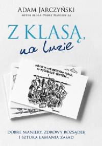 Z klasą, na luzie. Dobre maniery, zdrowy rozsądek i sztuka łamania zasad - Adam Jarczyński
