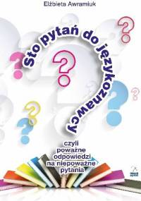 Sto pytań do językoznawcy, czyli poważne odpowiedzi na niepoważne pytania - Elżbieta Awramiuk