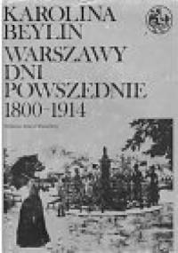 Warszawy dni powszednie 1800-1914 - Karolina Beylin