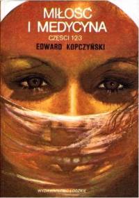 Miłość i medycyna. Czści 1,2,3 - Edward Kopczyński