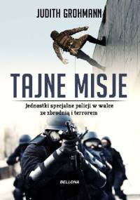 Tajne misje. Jednostki specjalne policji w walce ze zbrodnią i terrorem - Judith Grohmann