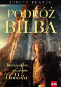 PODRÓŻ BILBA. Chrześcijańskie przesłanie "Hobbita" - Joseph Pearce