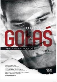 Arkadiusz Gołaś. Przerwana podróż - Piotr Bąk