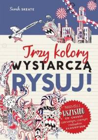 Trzy kolory wystarczą. Rysuj! - Sarah Skeate