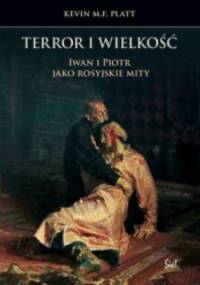 Terror i wielkość. Iwan i Piotr jako rosyjskie mity - Kevin Platt