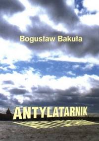 Antylatarnik oraz inne szkice literackie i publicystyczne - Bogusław Bakuła