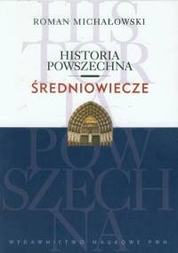 Historia powszechna. Średniowiecze - Roman Michałowski