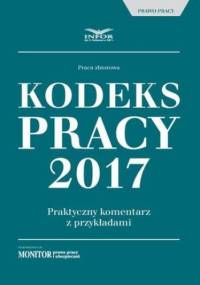 Kodeks pracy 2017 Praktyczny komentarz z przykładami - Pl Infor
