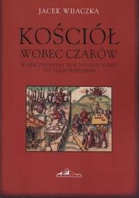 Kościół wobec czarów w Rzeczypospolitej w XVI-XVIII wieku (na tle europejskim) - Jacek Wijaczka
