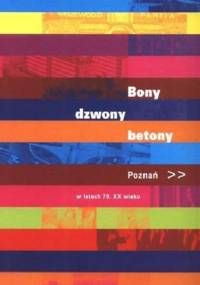 Bony, dzwony, betony : Poznań w latach 70. XX wieku - Magdalena Mrugalska-Banaszak, Danuta Książkiewicz-Bartkowiak