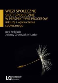 Więzi społeczne, sieci społeczne w perspektywie procesów inkluzji i wykluczenia społecznego - Jolanta Grotowska-Leder