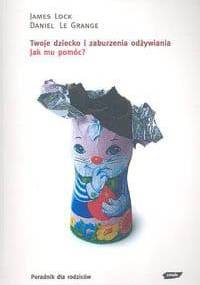 Twoje dziecko i zaburzenia odżywiania. Jak mu pomóc - Daniel Le Grange