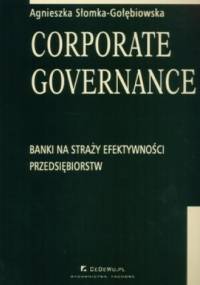 Corporate Governance. Banki na straży efektywności przedsiębiorstw - Agnieszka Słomka-Gołębiowska