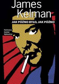 Jak późno było, jak późno - James Kelman