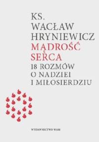 Mądrość serca. 18 rozmów o nadziei i miłosierdziu - Wacław Hryniewicz