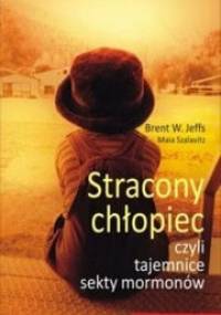 Stracony chłopiec czyli tajemnice sekty Mormonów - Brent W. Jeffs, Maia Szalavitz