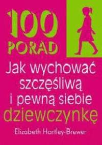 100 porad jak wychować szczęśliwą i pewną siebie dziewczynkę - Elizabeth Hartley-Brewer
