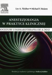 Anestezjologia w praktyce klinicznej. Procedury i farmakoterapia od A do Z - Michael F. Roizen, Lee A. Fleisher