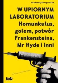 W upiornym laboratorium. Homunkulus, golem, potwór Frankensteina, Mr Hyde i inni - Bartłomiej Grzegorz Sala