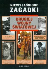 Niewyjaśnione zagadki : drugiej wojny światowej - Robert Jackson