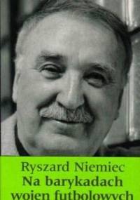 Na barykadach wojen futbolowych - Ryszard Niemiec
