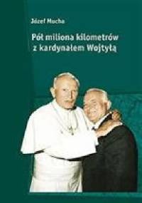 Pół miliona kilometrów z kardynałem Wojtyłą - Józef Mucha