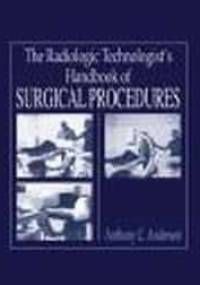 Radiologic technologist's handbook of surgical procedures - Anthony Anderson