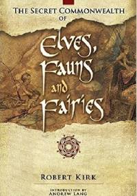 The Secret Commonwealth of Elves, Fauns and Fairies - Andrew Lang, Robert Kirk