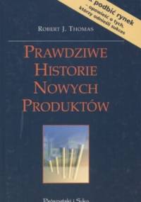 Prawdziwe historie nowych produktów - Robert J. Thomas