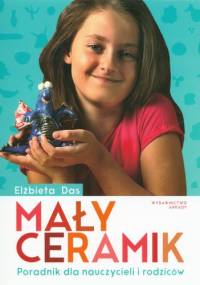 Mały ceramik. Poradnik dla nauczycieli rodziców - Elżbieta Das