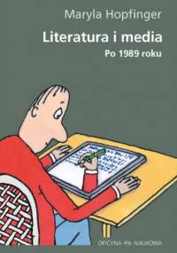 Literatura i media. Po 1989 roku. - Maryla Hopfinger