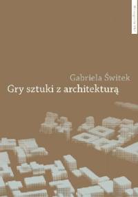 Gry sztuki z architekturą - Gabriela Świtek